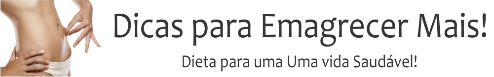 Dicas para Emagrecer Mais - Dieta para uma Uma vida Saudável!