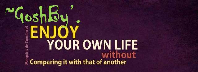Enjoy your own life!!!!