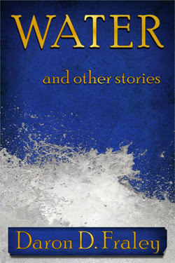 Water and Other Stories by Daron D. Fraley