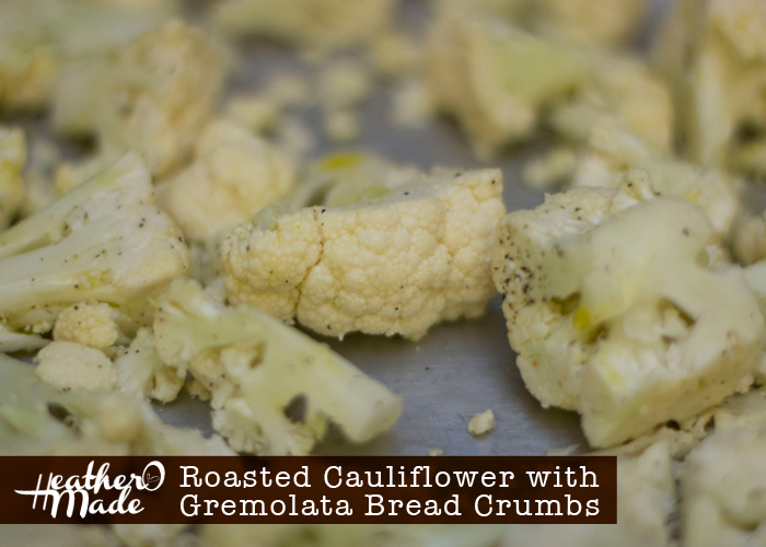 Heather O Made Roasted Cauliflower with Gremolata Bread Crumbs