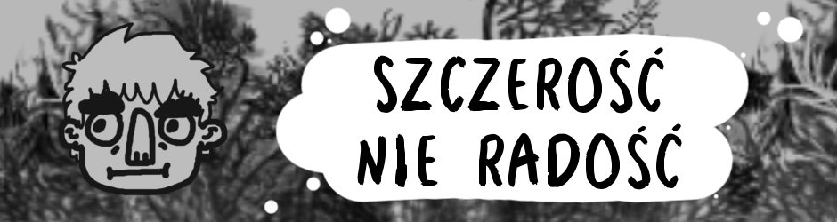 Szczerość nie radość 