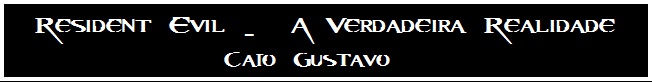 Resident Evil-A Verdadeira Realidade