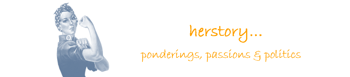 Herstory - ponderings, passions & politics