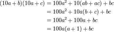 \begin{alignat}{1}
(10a+b)(10a+c) &= 100a^2 + 10(ab + ac) + bc\\
&= 100a^2 + 10a(b+c) + bc\\
&= 100a^2 + 100a + bc\\
&= 100a(a+1)+bc
\end{alignat}