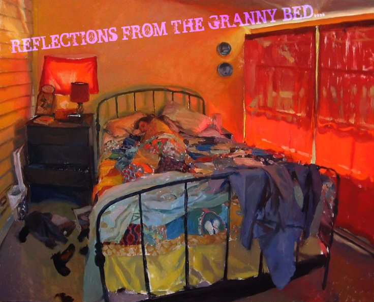 REFLECTIONS FROM THE GRANNY BED