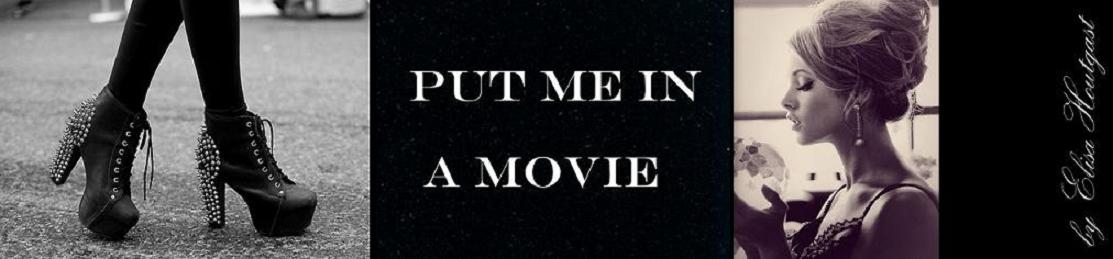 Put Me In a Movie ♥