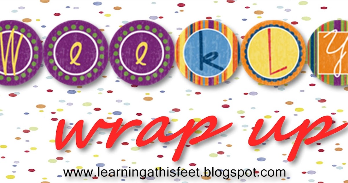 Learning at His Feet Weekly Wrap Up Week 5