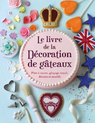 Le livre de la décoration de gâteaux Larousse 