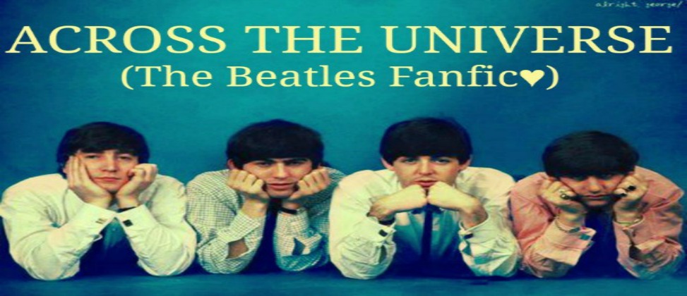 ACROSS THE UNIVERSE (The BeatlesFanFic♥)