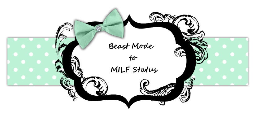 Beast Mode to MILF Status