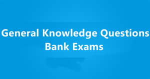 Important General Knowledge Questions For Bank Exams Part-2