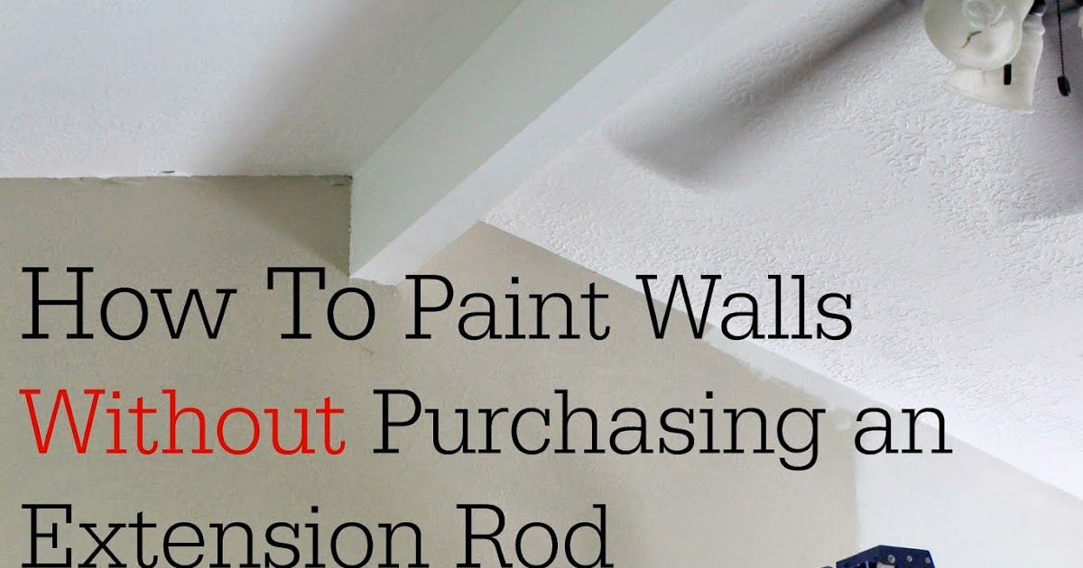The ABC's of Life How To Paint Walls Without Purchasing an Extension Rod