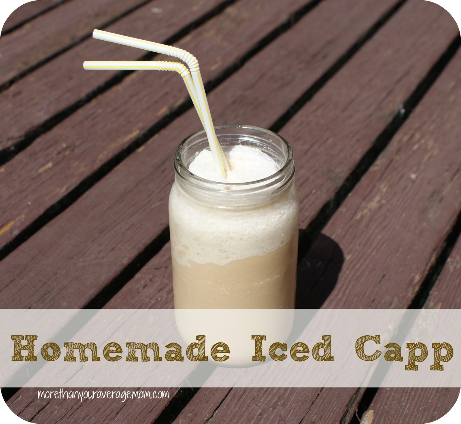 {RECIPE} Homemade Iced Capp More Than Your Average Mom