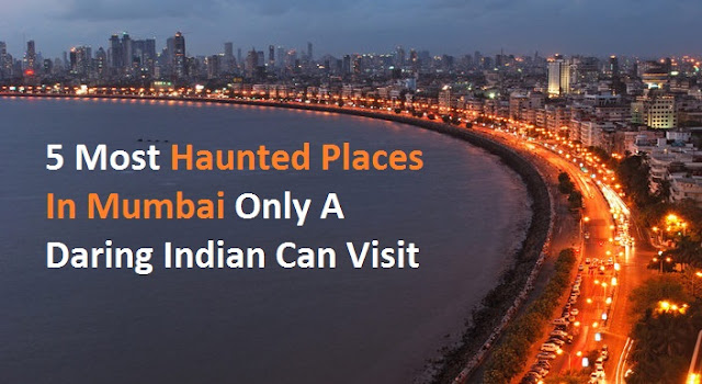 5 Most Haunted Places In Mumbai Only A Daring Indian Can Visit