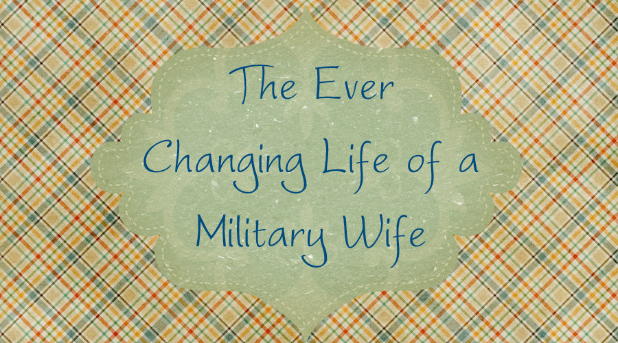 The Ever Changing Life of a Military Wife