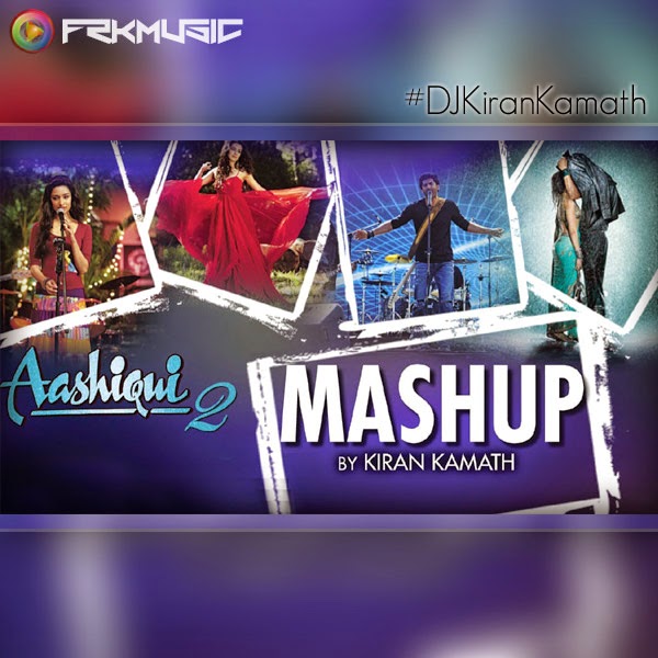 Aashiqui 2 Mashup by DJ Kiran Kamath MP3 Songs iTunes m4a 320Kbps Full Album Movie Songs 320Kbps DJ Kiran Kamath all Mashups 320kbps mp3 songs download