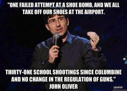 John Oliver: One failed attempt at a shoe bombing, and we all have to take our shoes off in the airport. Thirty-one school shootings since Columbine, and still no change in the regulation of guns.