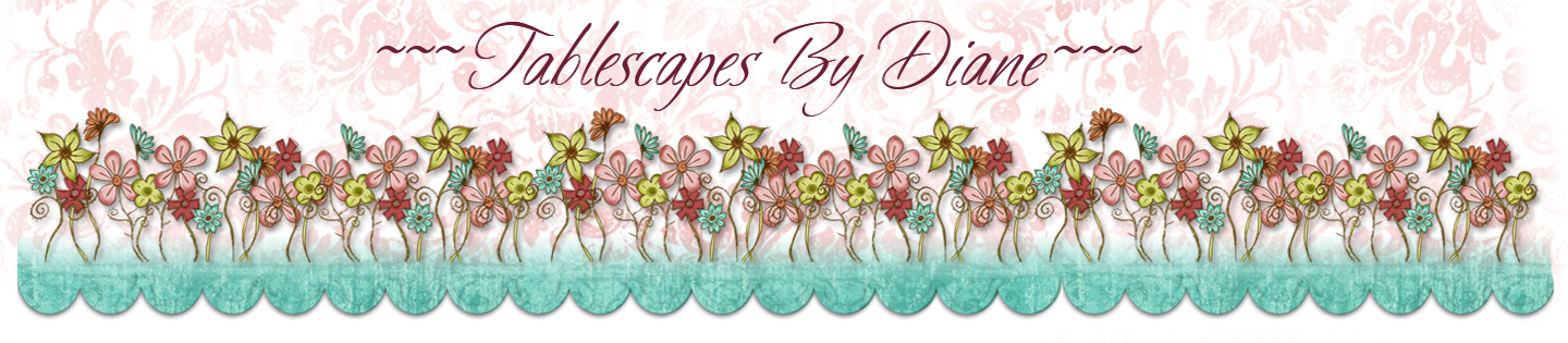~Tablescapes By Diane~