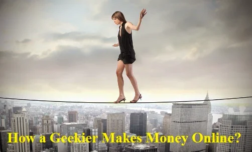 How a Geekier Makes Money Online?