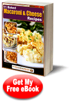 Free eCookbook: 11 Baked Macaroni and Cheese Recipes, featuring more than 10 easy macaroni and cheese recipes Free eCookbook: 11 Baked Macaroni and Cheese Recipes, featuring more than 10 easy macaroni and cheese recipes