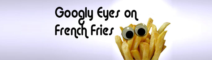 Googly Eyes On French Fries