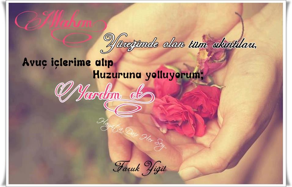 Allah�ım, Yüreğimde olan tüm sıkıntıları, avuç içlerime alıp, huzuruna