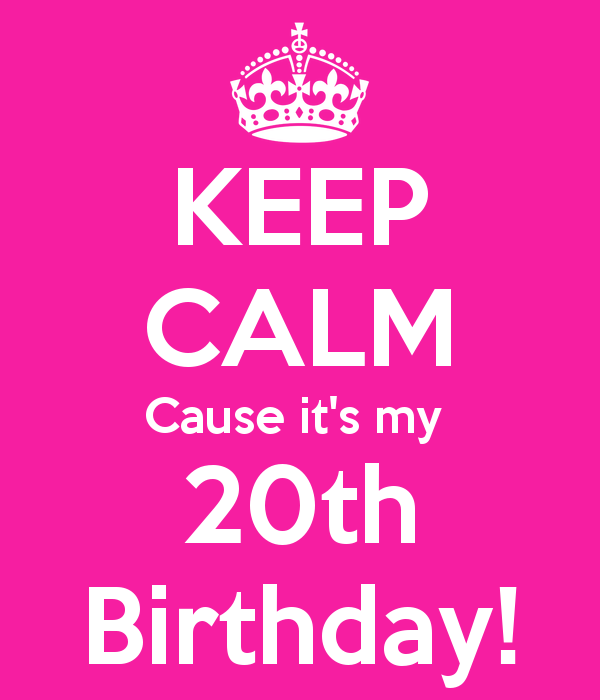 keep-calm-cause-it-s-my-20th-birthday-4.png