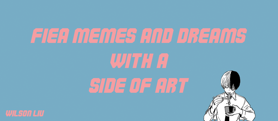 FIEA MEMES AND DREAMS WITH A SIDE OF ART