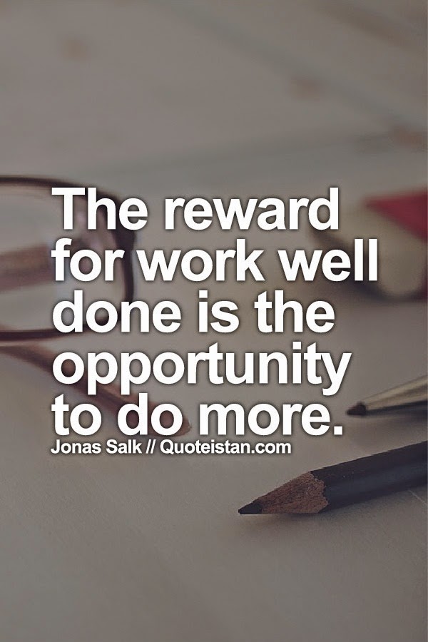 The reward for work well done is the #opportunity to do more.