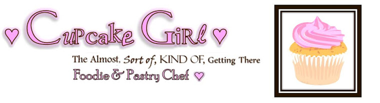 ♥ Cupcake Girl: The Almost, Sort of, Kind of, Getting There Foodie & Pastry Chef ♥