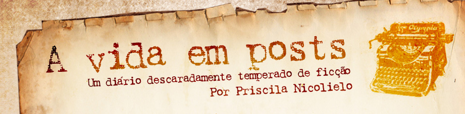 A Vida em Posts (por Priscila Nicolielo)