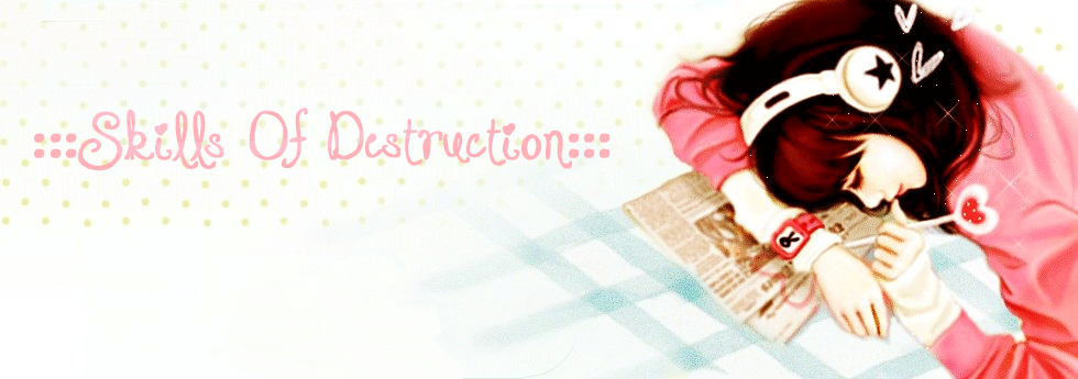♡ Skills Of Destruction ♡