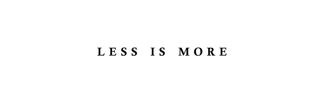 LESS IS MORE