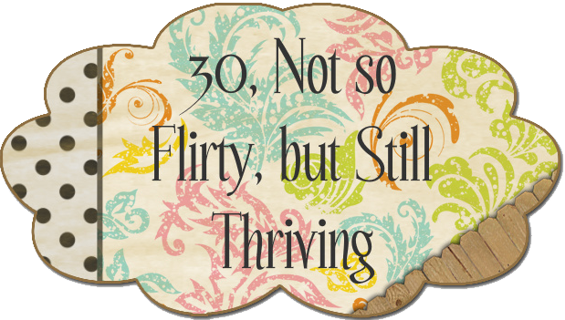 30, Not so Flirty, but Still Thriving