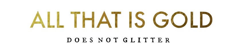 All That is Gold Does Not Glitter  