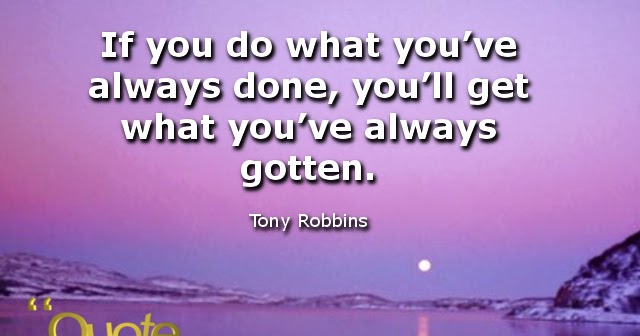 Best quotes of all time!: If you do what you’ve always done, you’ll get