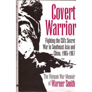 Covert Warrior: Fighting the CIA's Secret War in Southeast Asia and China, 1965-1967 Warner Smith