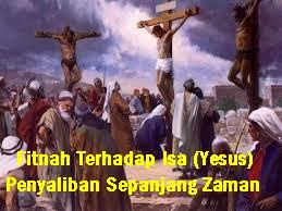 Fitnah Terhadap Isa (Yesus) Penyaliban Sepanjang Zaman Fitnah Terhadap Isa (Yesus) Penyaliban Sepanjang Zaman