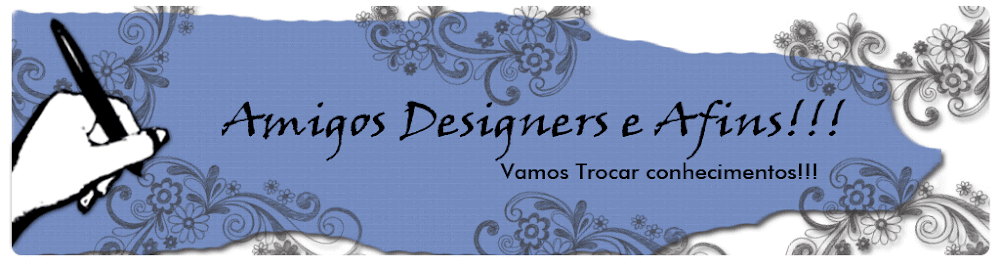 Amigos Designers e afins!!!