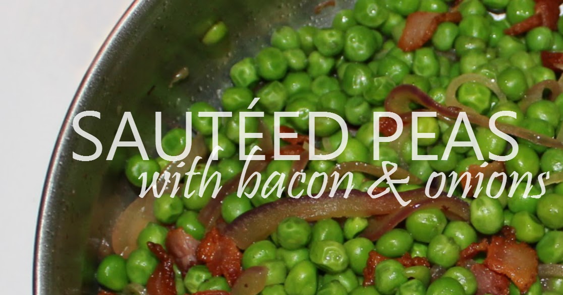 Marissa Says... A Lifestyle Blog Sautéed peas with bacon and onion