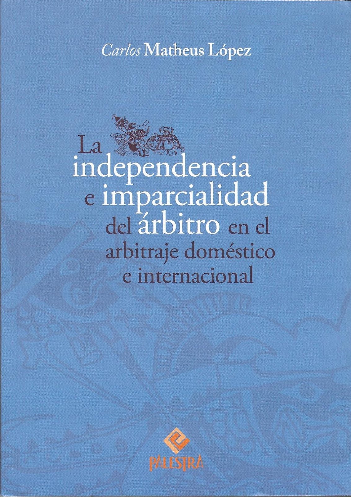 La Independencia e Imparcialidad del Árbitro en el Arbitraje Doméstico e Internacional