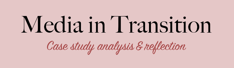 Media in Transition: CASE STUDY ANALYSIS AND REFLECTION