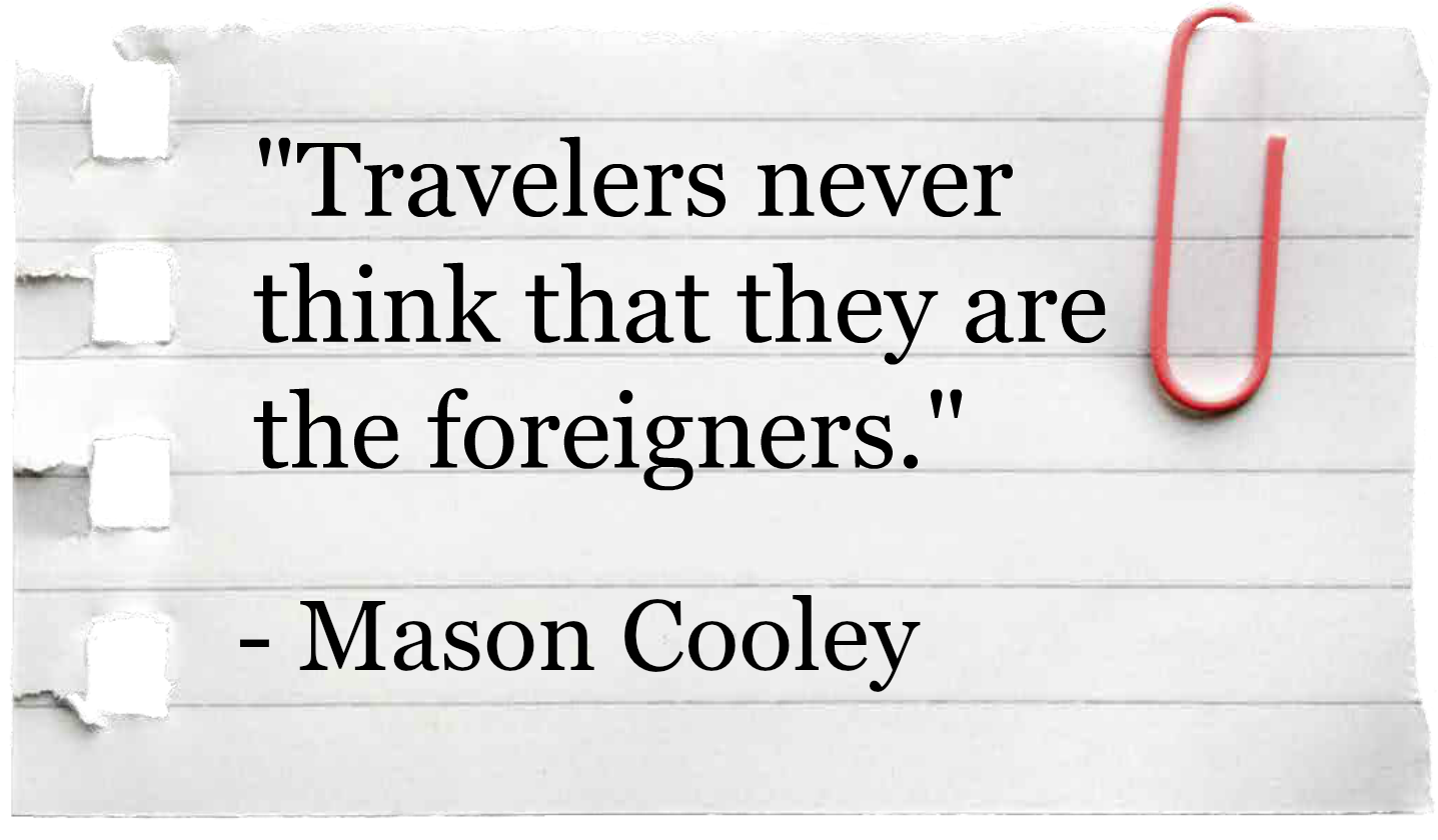 Travelers never think that they are the foreigners Travel ♥ Quotes