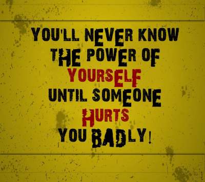 quote you will never know the power of yourself,until someone hurts you badly
