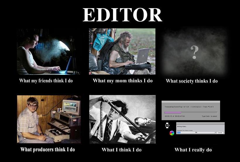 EDITOR What my friends think I do... SCHEFFILM PRODUCTIONS Video