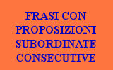 FRASI CON PROPOSIZIONI SUBORDINATE CONSECUTIVE