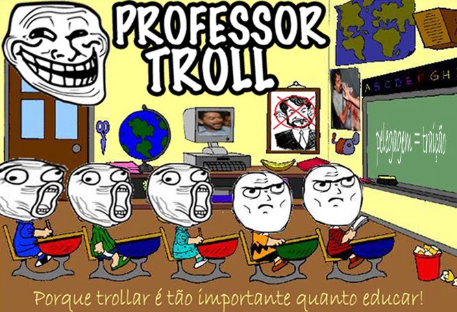 Professor Troll - Porque trollar é tão importante quanto educar!