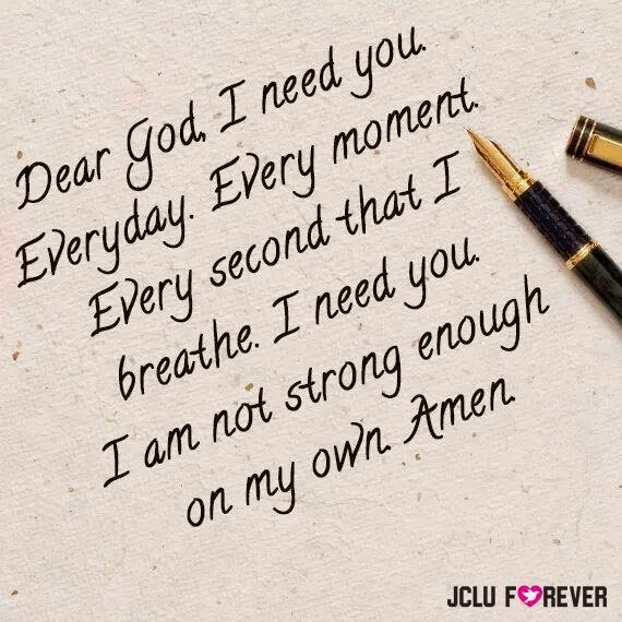 I Needed You Quotes Dear God, I Need You Everyday, Every Second That I Breathe, I Need You, I  Am Not Strong Enough On My Own. Amen. - Quotes