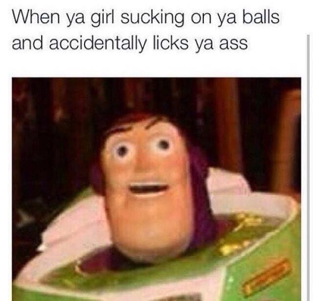 when ya girl sucking on ya balls and accidentally licks ya ass