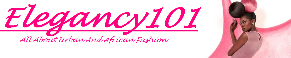 Elegancy 101 - All About Urban and African Fashion!